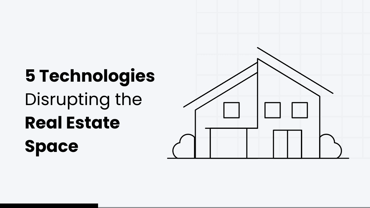 5 Technologies Disrupting the Real Estate Space - EyeUniversal 5 Technologies Disrupting the Real Estate Space